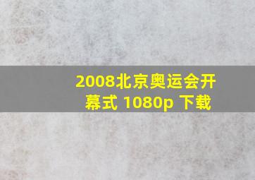 2008北京奥运会开幕式 1080p 下载